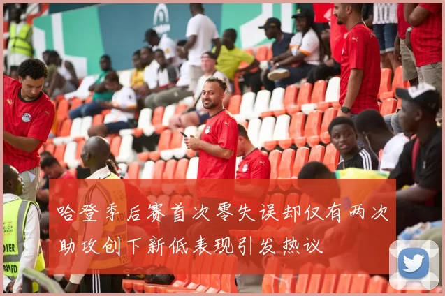 哈登季后赛首次零失误却仅有两次助攻创下新低表现引发热议